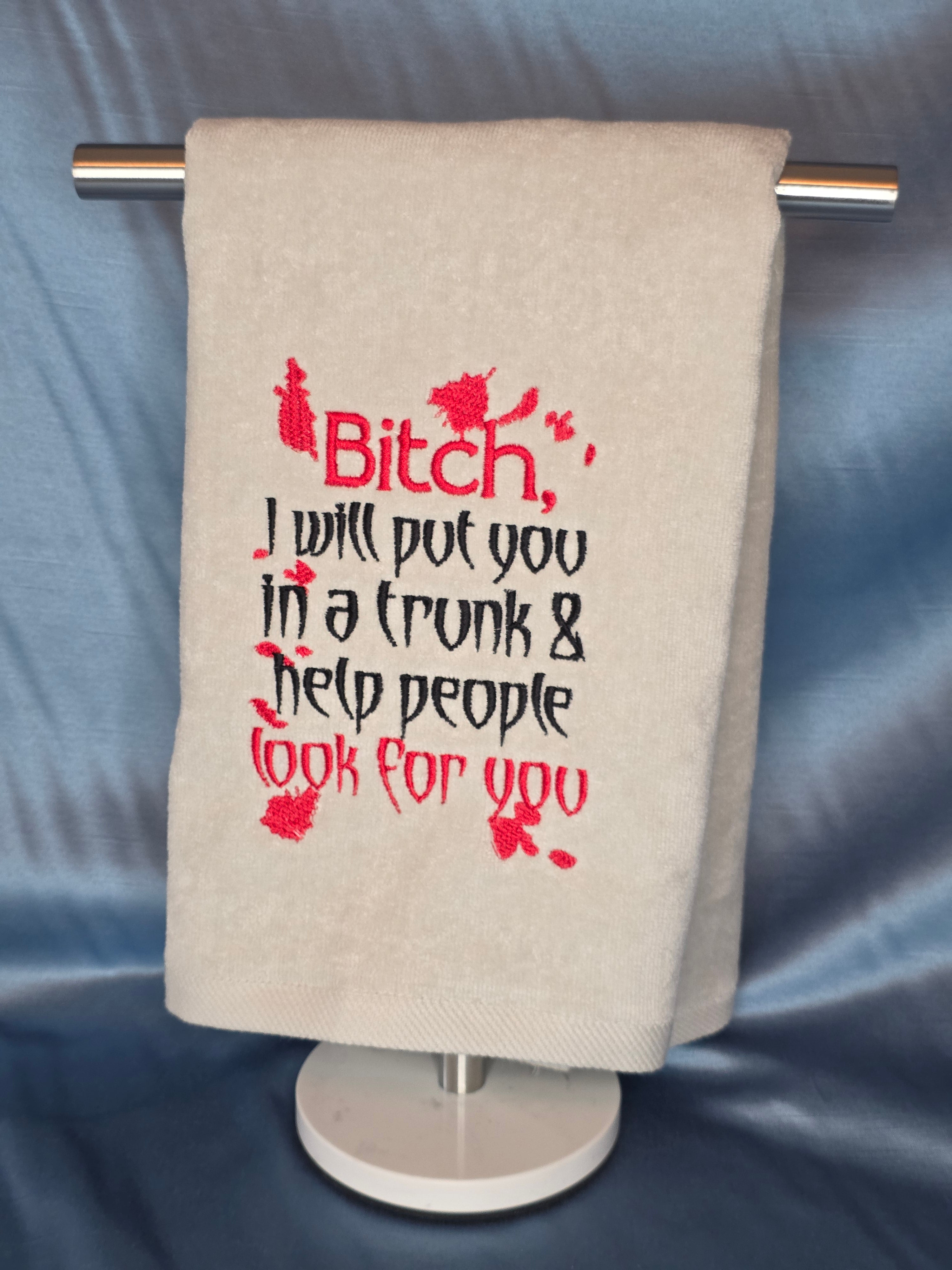 B*tch, I Will Put You in a Trunk & Help People Look for You Towel