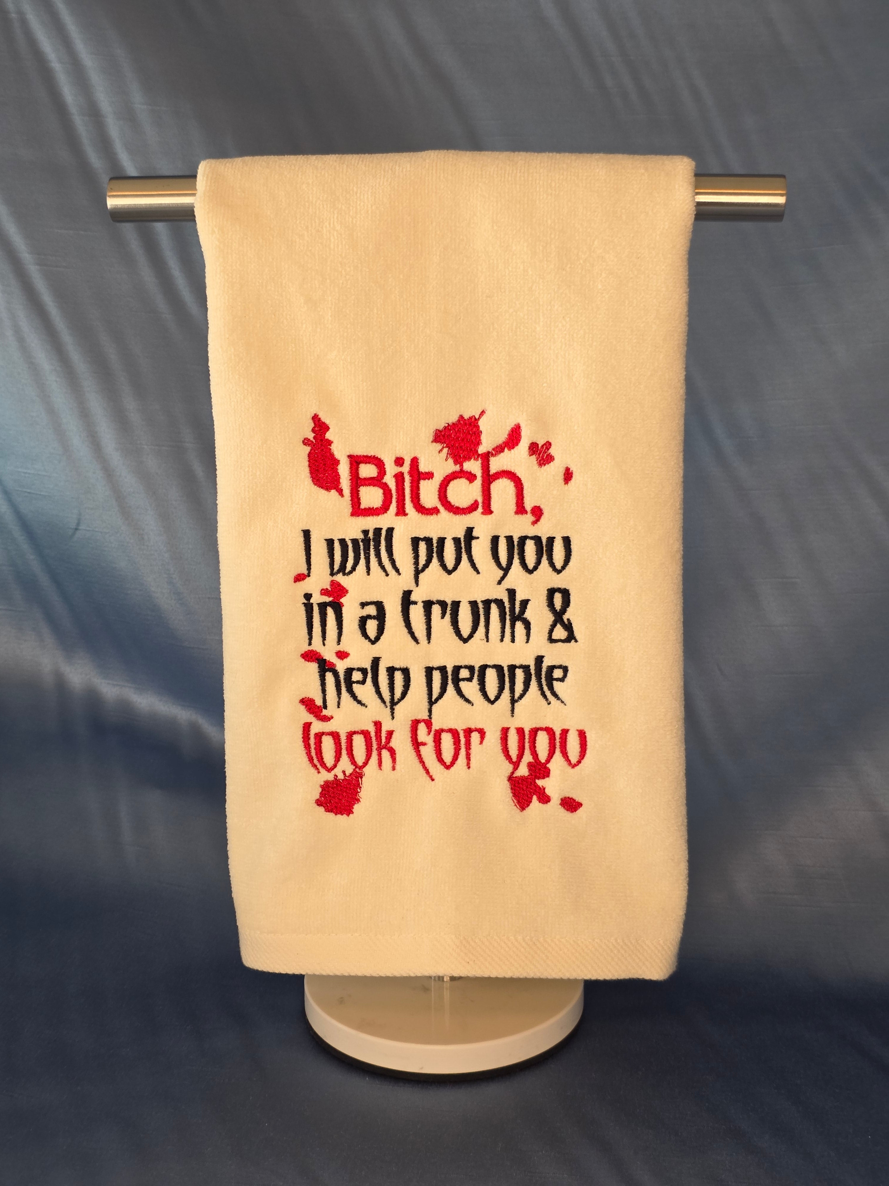 B*tch, I Will Put You in a Trunk & Help People Look for You Towel